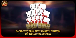 Cách Chơi Mậu Binh Và Kinh Nghiệm Dễ Thắng Tại Sunwin