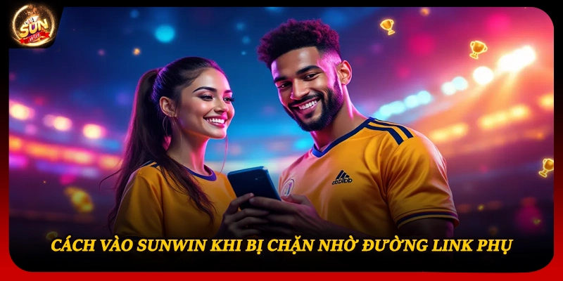 Cách vào Sunwin khi bị chặn nhờ đường link phụ