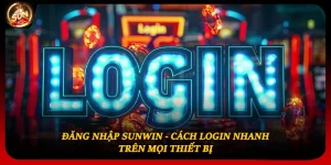 Đăng Nhập Sunwin - Cách Login Nhanh Trên Mọi Thiết Bị