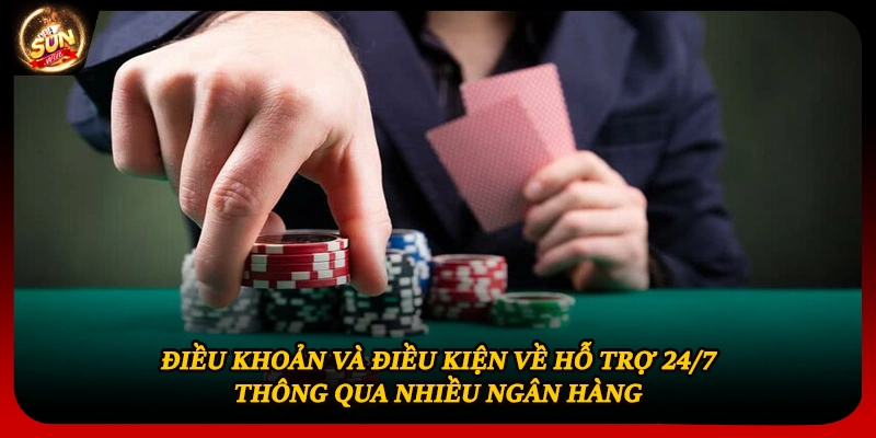 Điều khoản và điều kiện về hỗ trợ 24/7 thông qua nhiều ngân hàng 