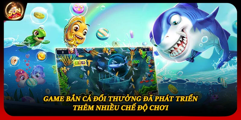 Game bắn cá đổi thưởng đã phát triển thêm nhiều chế độ chơi