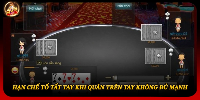Hạn chế tố tất tay khi quân trên tay không đủ mạnh