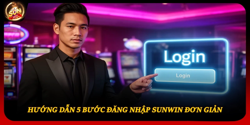 Hướng dẫn 5 bước đăng nhập Sunwin đơn giản