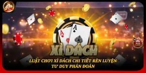 Luật Chơi Xì Dách Chi Tiết Rèn Luyện Tư Duy Phán Đoán