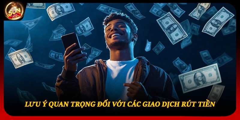 Lưu ý quan trọng đối với các giao dịch rút tiền
