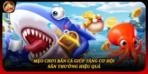 Mẹo Chơi Bắn Cá Giúp Tăng Cơ Hội Săn Thưởng Hiệu Quả