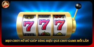 Mẹo Chơi Nổ Hũ Giúp Tăng Hiệu Quả Chơi Game Mỗi Lần