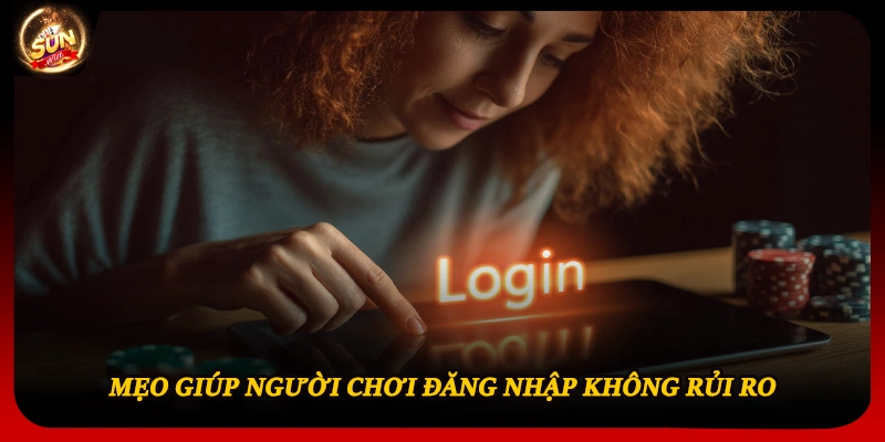 Mẹo giúp người chơi đăng nhập không rủi ro