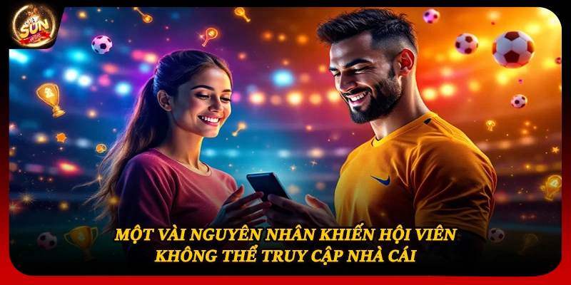 Một vài nguyên nhân khiến hội viên không thể truy cập nhà cái