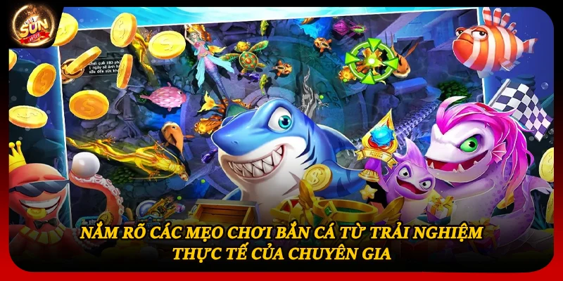 Nắm rõ các mẹo chơi bắn cá từ trải nghiệm thực tế của chuyên gia