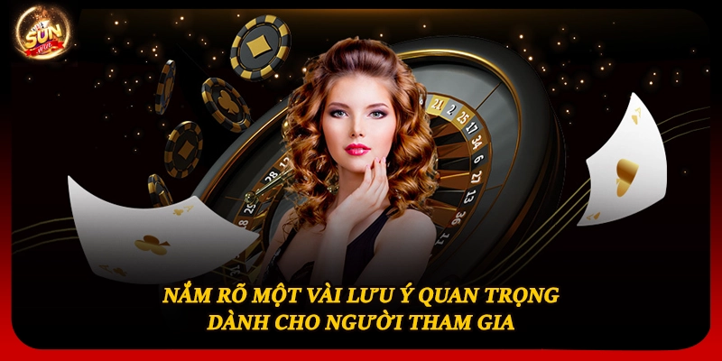 Nắm rõ một vài lưu ý quan trọng dành cho người tham gia