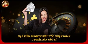 Nạp Tiền Sunwin Siêu Tốc Nhận Ngay Ưu Đãi Lớn Vào Ví