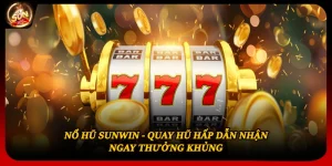 Nổ Hũ Sunwin - Quay Hũ Hấp Dẫn Nhận Ngay Thưởng Khủng