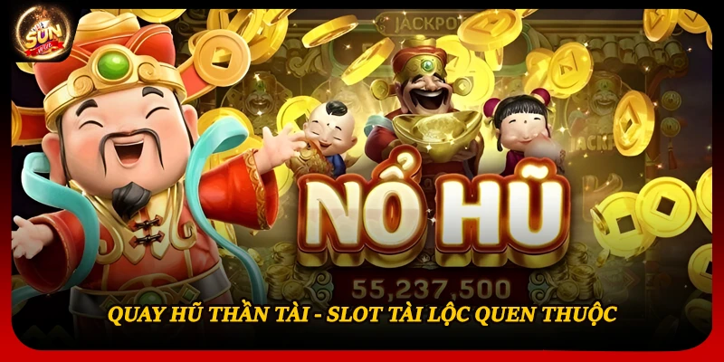 Quay hũ Thần tài - Slot tài lộc quen thuộc