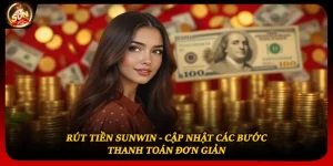 Rút Tiền Sunwin - Cập Nhật Các Bước Thanh Toán Đơn Giản