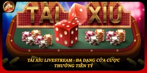 Tài Xỉu Livestream - Đa Dạng Cửa Cược, Thưởng Tiền Tỷ