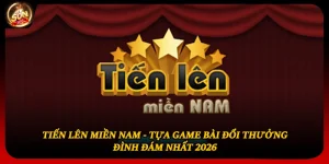 Tiến Lên Miền Nam - Tựa Game Bài Đổi Thưởng Đình Đám Nhất 2026