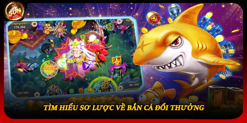 Tìm hiểu sơ lược về bắn cá đổi thưởng 